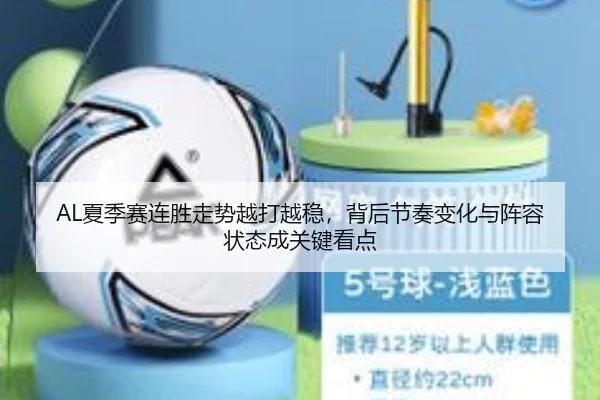 AL夏季赛连胜走势越打越稳，背后节奏变化与阵容状态成关键看点